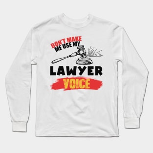 Don't Make Me Use My Lawyer Voice Long Sleeve T-Shirt